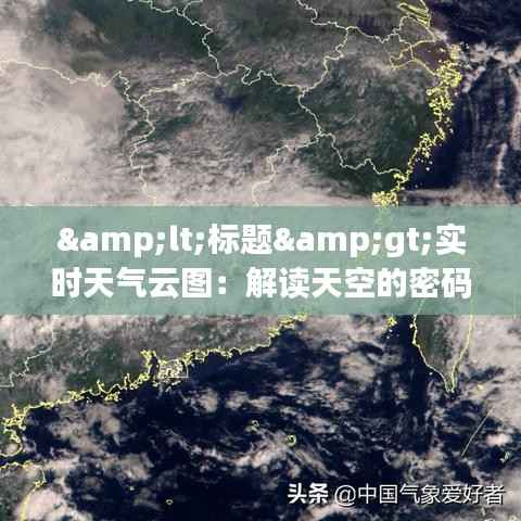 <标题>实时天气云图：解读天空的密码，把握气候的脉搏</标题>