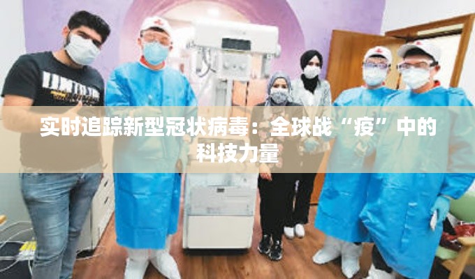 实时追踪新型冠状病毒:全球战“疫”中的科技力量
