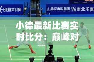 小德最新比赛实时比分:巅峰对决,精彩瞬间不容错过!