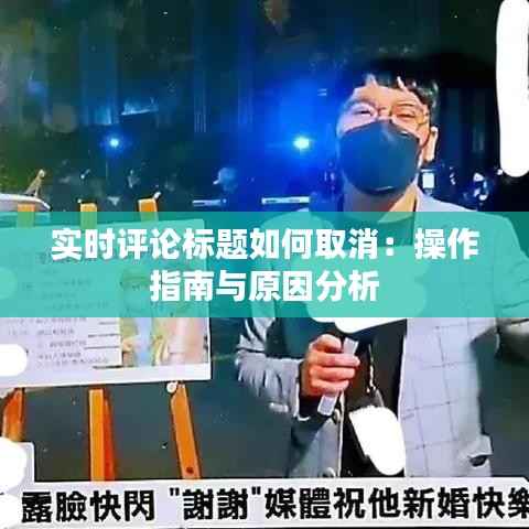 实时评论标题如何取消:操作指南与原因分析