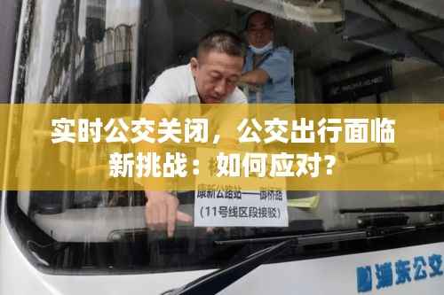 实时公交关闭，公交出行面临新挑战：如何应对？