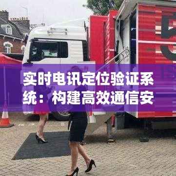 实时电讯定位验证系统:构建高效通信安全新防线