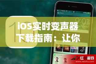 iOS实时变声器下载指南:让你的声音变得丰富多彩