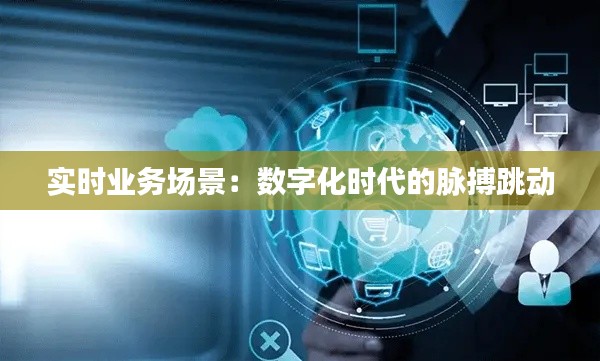 实时业务场景：数字化时代的脉搏跳动