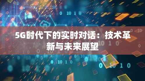 5G时代下的实时对话：技术革新与未来展望