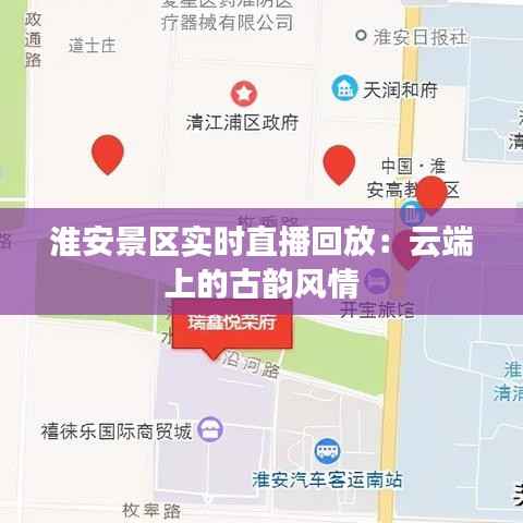 淮安景区实时直播回放:云端上的古韵风情