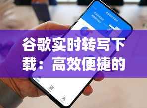 谷歌实时转写下载:高效便捷的语音转文字解决方案