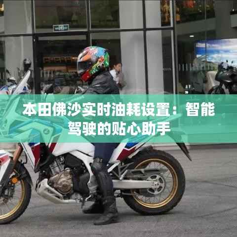 本田佛沙实时油耗设置:智能驾驶的贴心助手