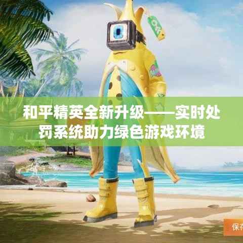 和平精英全新升级——实时处罚系统助力绿色游戏环境