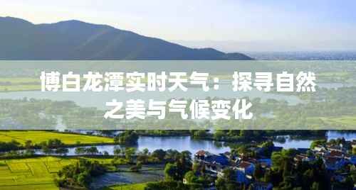 博白龙潭实时天气:探寻自然之美与气候变化