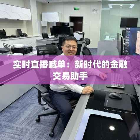 实时直播喊单:新时代的金融交易助手