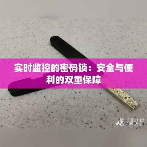 实时监控的密码锁：安全与便利的双重保障