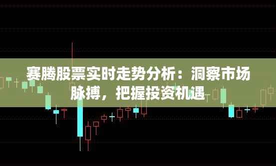 赛腾股票实时走势分析:洞察市场脉搏,把握投资机遇