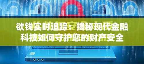 欲钱实时追踪:揭秘现代金融科技如何守护您的财产安全