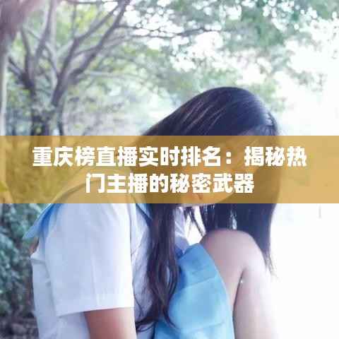重庆榜直播实时排名:揭秘热门主播的秘密武器