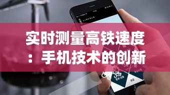实时测量高铁速度:手机技术的创新应用