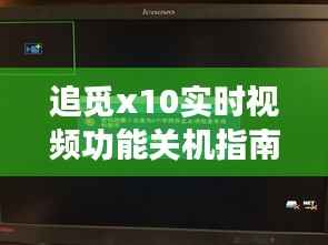 追觅x10实时视频功能关机指南：轻松操作，安全无忧