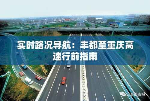 实时路况导航:丰都至重庆高速行前指南