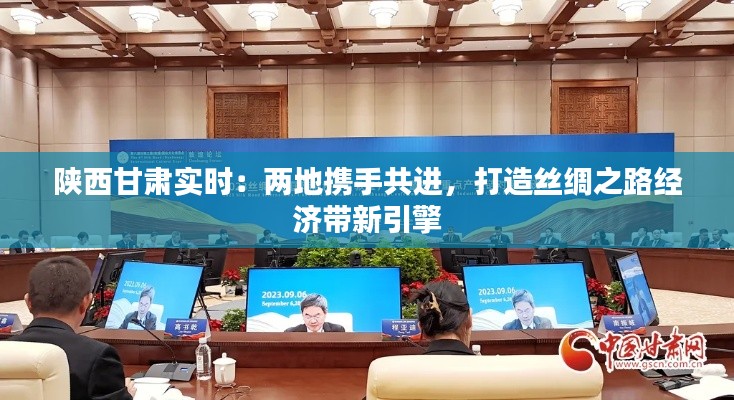 陕西甘肃实时:两地携手共进,打造丝绸之路经济带新引擎