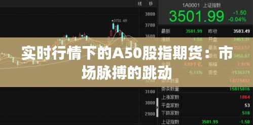 实时行情下的A50股指期货:市场脉搏的跳动