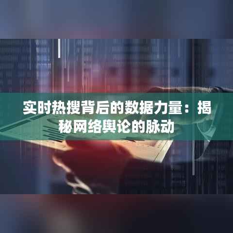 实时热搜背后的数据力量:揭秘网络舆论的脉动