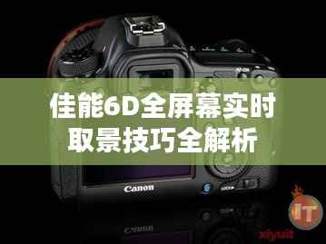 佳能6D全屏幕实时取景技巧全解析