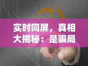 实时同屏,真相大揭秘:是骗局还是技术革新?