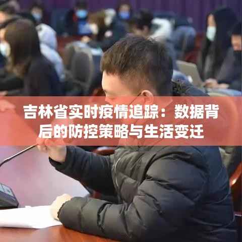 吉林省实时疫情追踪:数据背后的防控策略与生活变迁