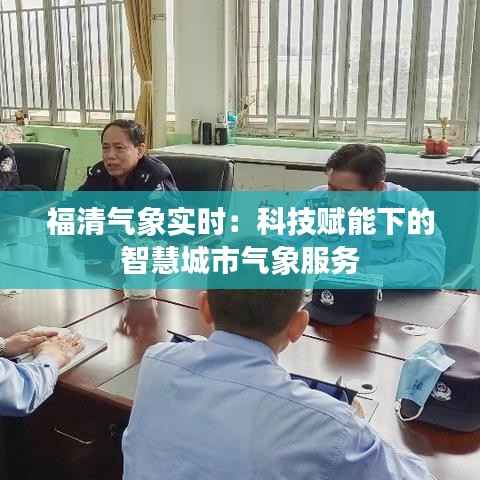 福清气象实时：科技赋能下的智慧城市气象服务