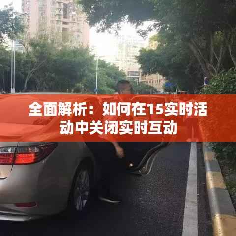 全面解析：如何在15实时活动中关闭实时互动