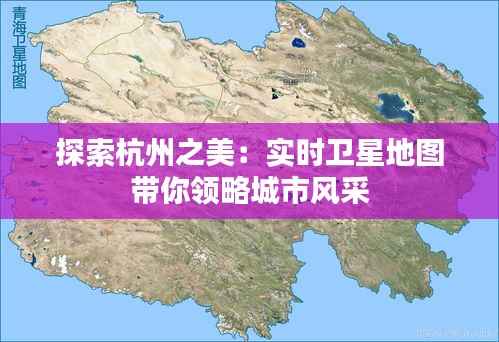 探索杭州之美：实时卫星地图带你领略城市风采