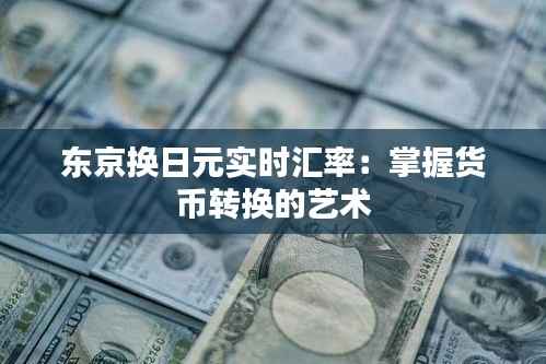东京换日元实时汇率:掌握货币转换的艺术