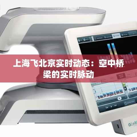 上海飞北京实时动态:空中桥梁的实时脉动