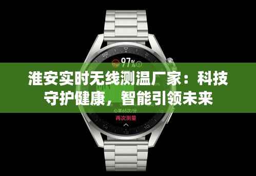 淮安实时无线测温厂家：科技守护健康，智能引领未来