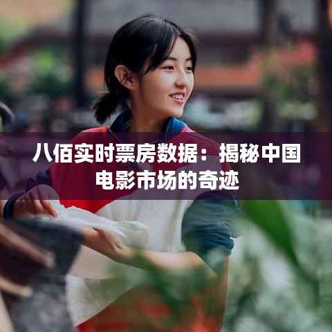 八佰实时票房数据:揭秘中国电影市场的奇迹