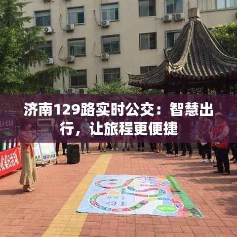 济南129路实时公交:智慧出行,让旅程更便捷