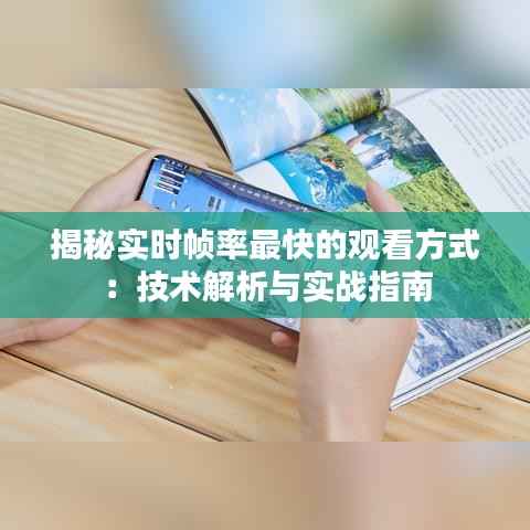 揭秘实时帧率最快的观看方式：技术解析与实战指南