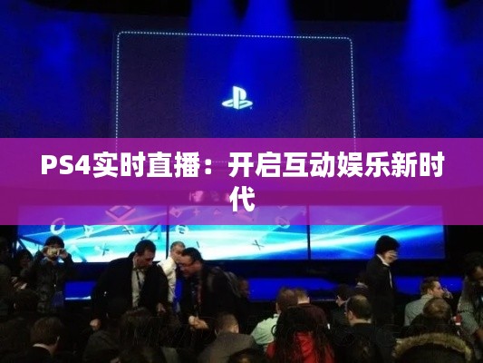 PS4实时直播:开启互动娱乐新时代