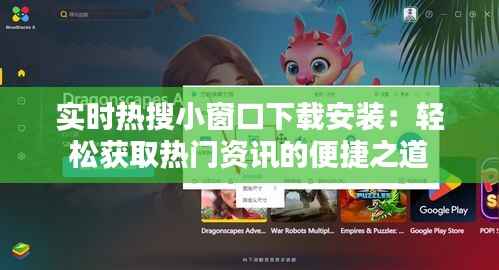 实时热搜小窗口下载安装:轻松获取热门资讯的便捷之道