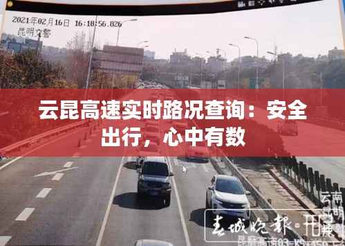 云昆高速实时路况查询：安全出行，心中有数