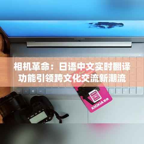 相机革命:日语中文实时翻译功能引领跨文化交流新潮流