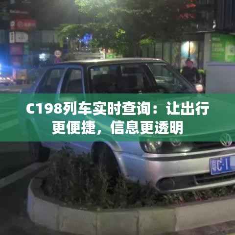 C198列车实时查询:让出行更便捷,信息更透明