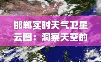 邯郸实时天气卫星云图:洞察天空的神秘面纱