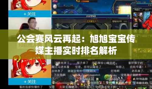 公会赛风云再起：旭旭宝宝传媒主播实时排名解析