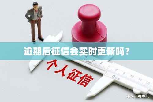 逾期后征信会实时更新吗?