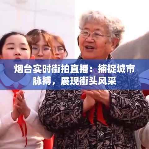 烟台实时街拍直播:捕捉城市脉搏,展现街头风采
