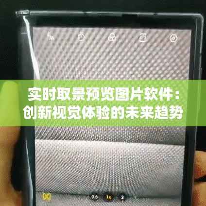 实时取景预览图片软件:创新视觉体验的未来趋势