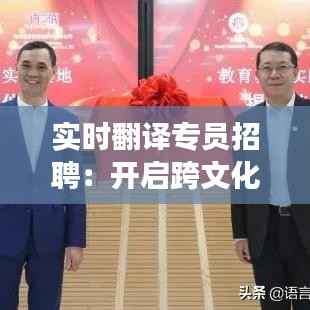 实时翻译专员招聘:开启跨文化交流的新篇章