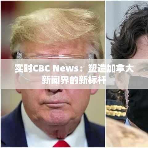 实时CBC News:塑造加拿大新闻界的新标杆