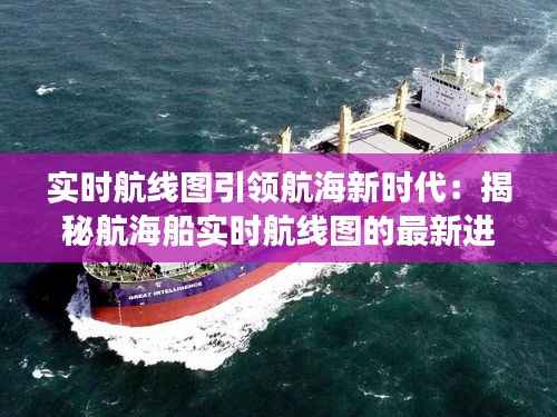 实时航线图引领航海新时代：揭秘航海船实时航线图的最新进展